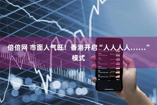 倍倍网 市面人气旺！香港开启“人人人人……”模式