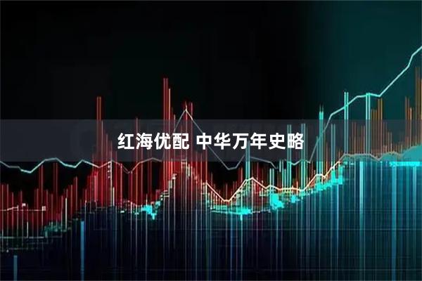 红海优配 中华万年史略